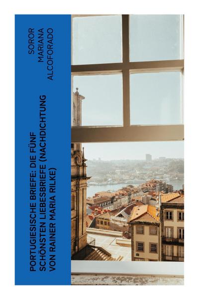 Portugiesische Briefe: die fünf schönsten Liebesbriefe (Nachdichtung von Rainer Maria Rilke)
