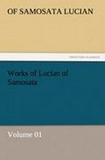 Works of Lucian of Samosata ¿ Volume 01