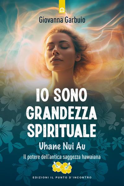 Io sono grandezza spirituale. Uhane nui au. Il potere dell’antica saggezza hawaiana
