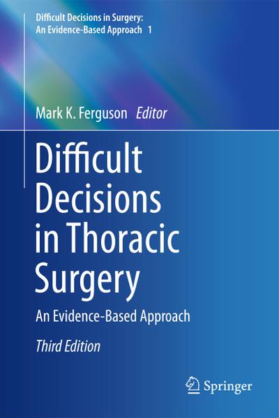 Difficult Decisions in Thoracic Surgery: An Evidence-Based Approach (Difficult Decisions in Surgery: An Evidence-Based Approach, Band 1)