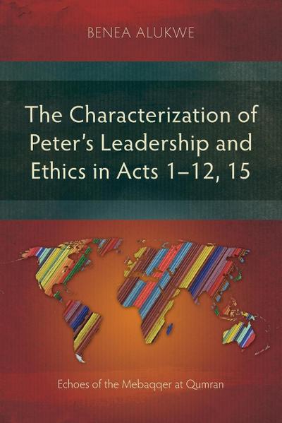 The Characterization of Peter’s Leadership and Ethics in Acts 1-12, 15