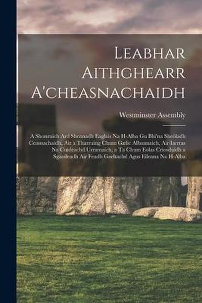 Leabhar Aithghearr A’cheasnachaidh [microform]: a Shonruich Ard Sheanadh Eaglais Na H-alba Gu Bhi’na Sheòladh Ceasnachaidh, Air a Tharruing Chum Gælic