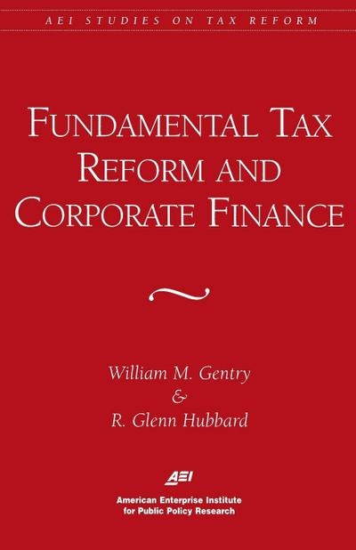 Fundamental Tax Reform and Corporate Finance (AEI Studies on Tax Reform)