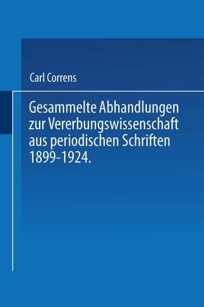 Gesammelte Abhandlungen zur Vererbungswissenschaft aus periodischen Schriften 1899-1924.Zum 60.Geburtstag von C.E.Correns hrsg.von der Deutschen Gesellschaft für Vererbungswissenschaft.