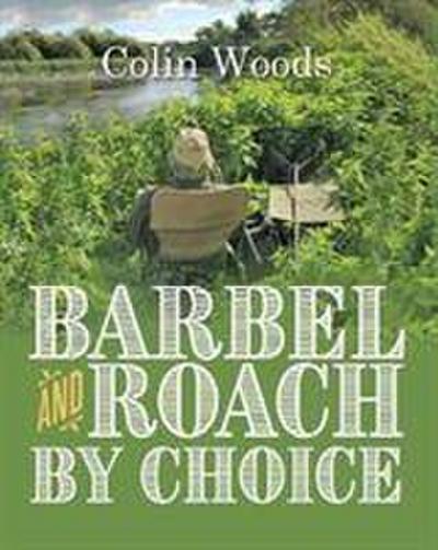 Woods, C: Barbel and Roach By Choice