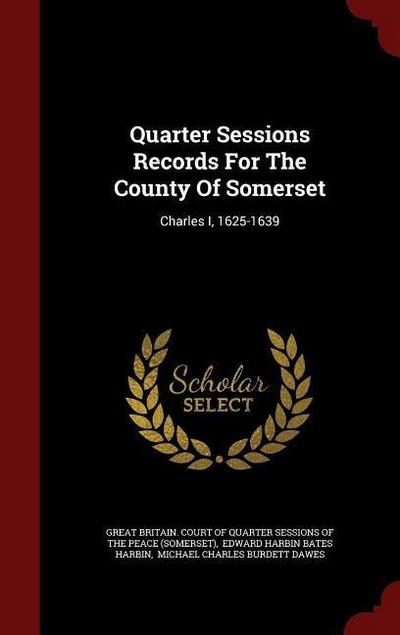 Quarter Sessions Records For The County Of Somerset: Charles I, 1625-1639
