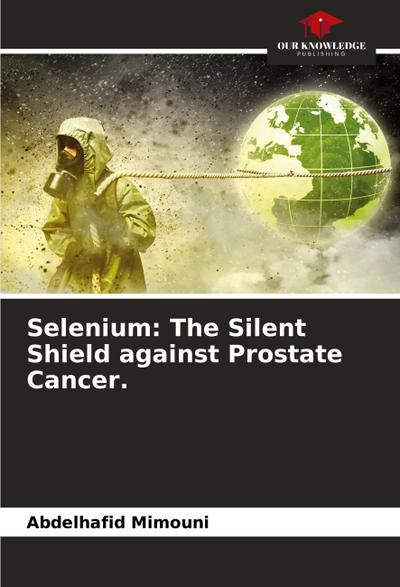Selenium: The Silent Shield against Prostate Cancer.