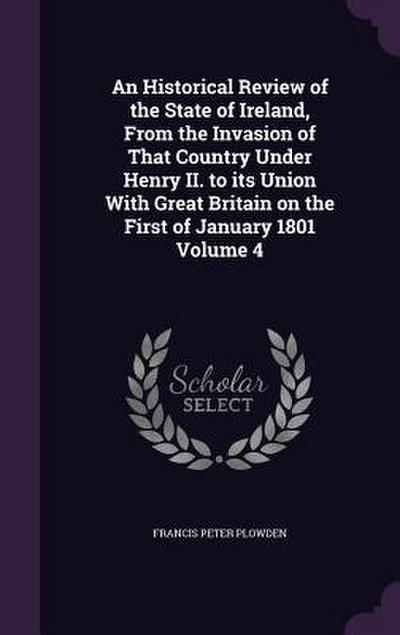 An Historical Review of the State of Ireland, From the Invasion of That Country Under Henry II. to its Union With Great Britain on the First of Januar
