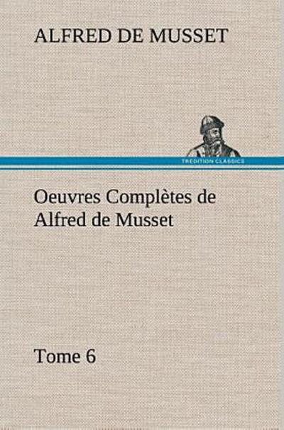 Oeuvres Complètes de Alfred de Musset - Tome 6.