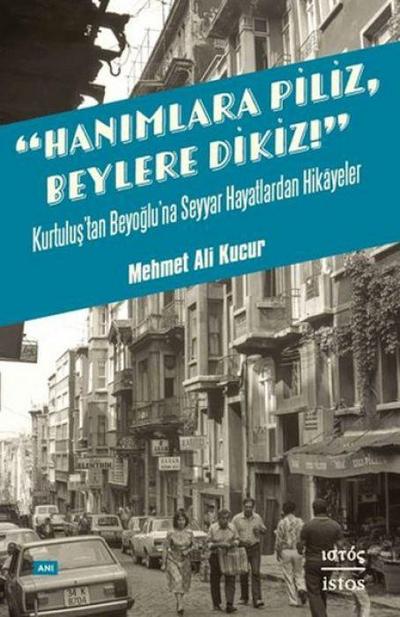 Hanimlara Piliz, Beylere Dikiz - Kurtulustan Beyogluna Seyyar Hayatlardan Hikayeler