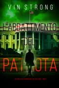 L’Abbattimento del Patriota (Un Thriller al Cardiopalma con Zack Force—Libro 2)