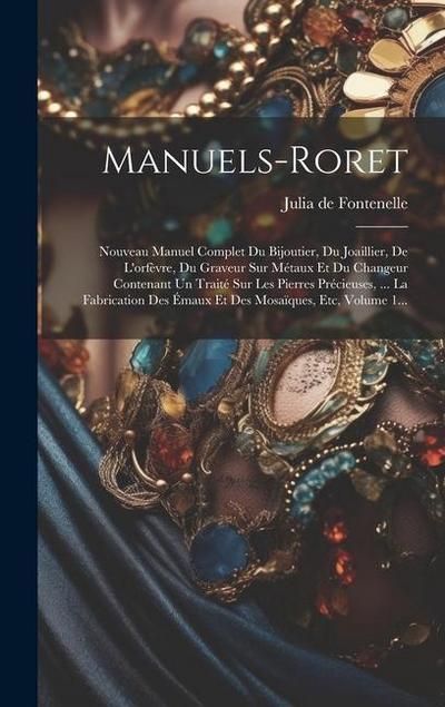 Manuels-roret: Nouveau Manuel Complet Du Bijoutier, Du Joaillier, De L’orfèvre, Du Graveur Sur Métaux Et Du Changeur Contenant Un Tra