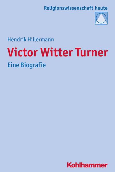 Victor Witter Turner: Eine Biografie (Religionswissenschaft heute, Band 12)