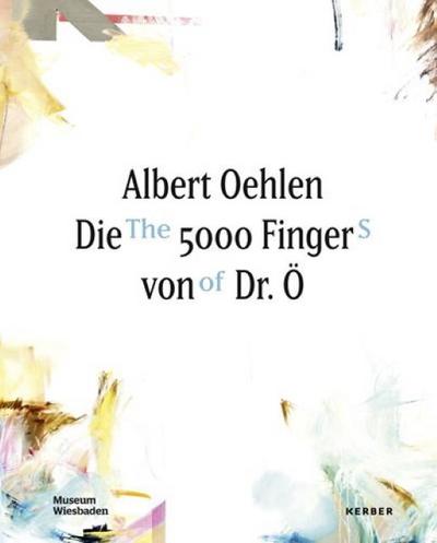 Albert Oehlen. Die 5000 Finger von Dr. Ö.: Die 5000 Finger Von Dr. O / the 5000 Fingers of Dr. Ö
