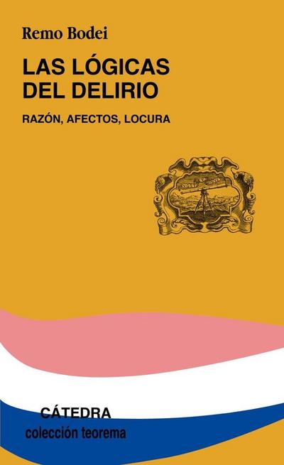 Las lógicas del delirio : razón, afectos, locura