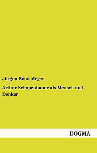 Arthur Schopenhauer als Mensch und Denker