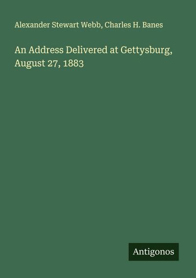 An Address Delivered at Gettysburg, August 27, 1883