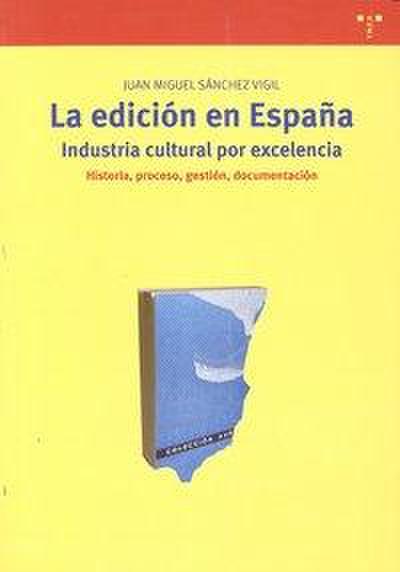 La edición en España : industrial cultural por excelencia. Historia, proceso, gestión, documentación