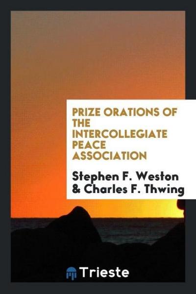 Prize Orations of the Intercollegiate Peace Association