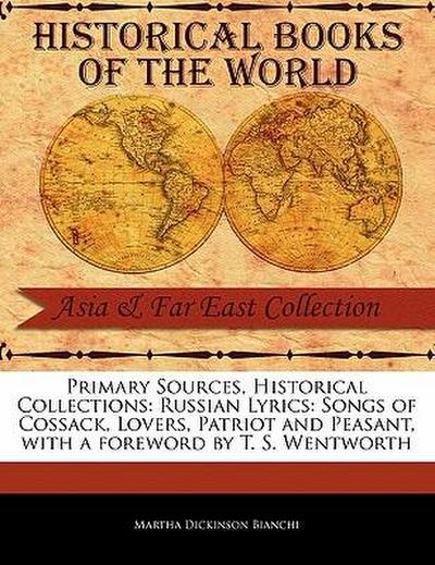 Primary Sources, Historical Collections: Russian Lyrics: Songs of Cossack, Lovers, Patriot and Peasant, with a Foreword by T. S. Wentworth