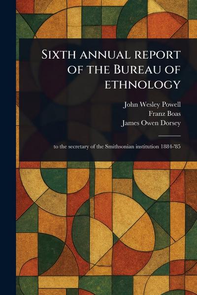 Sixth Annual Report of the Bureau of Ethnology