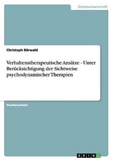 Verhaltenstherapeutische Ansätze - Unter Berücksichtigung der Sichtweise psychodynamischer Therapien