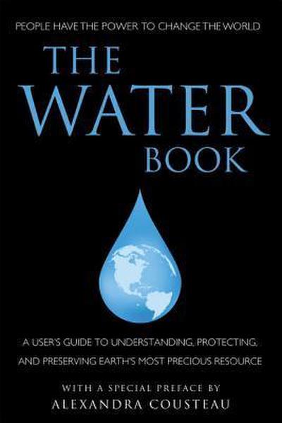 The Water Book: A User’s Guide to Understanding, Protecting, and Preserving Earth’s Most Precious Resource