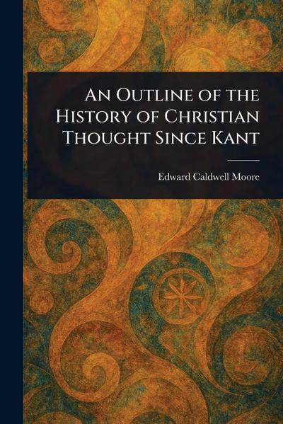An Outline of the History of Christian Thought Since Kant