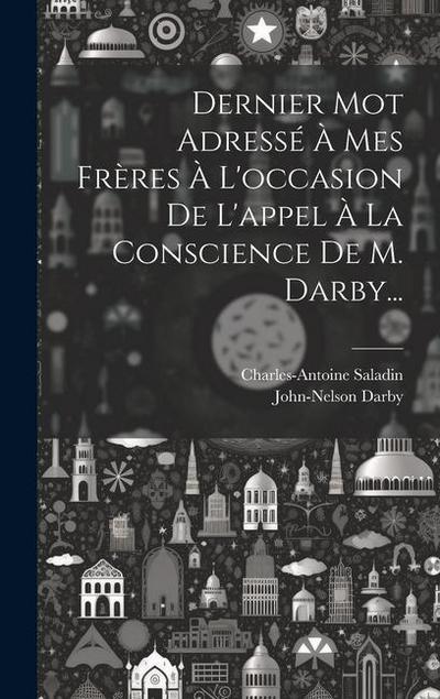 Dernier Mot Adressé À Mes Frères À L’occasion De L’appel À La Conscience De M. Darby...