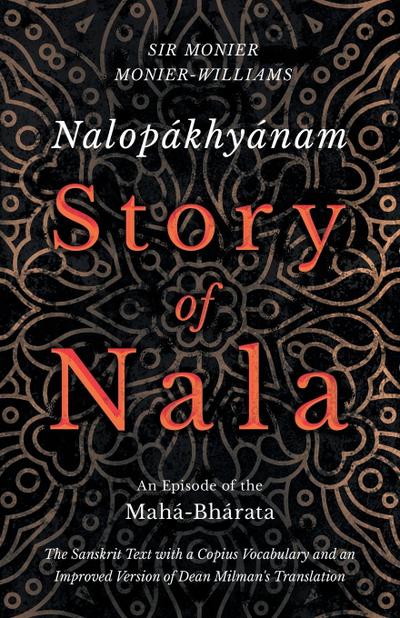 Nalopákhyánam - Story of Nala; An Episode of the Mahá-Bhárata - The Sanskrit Text with a Copius Vocabulary and an Improved Version of Dean Milman’s Translation