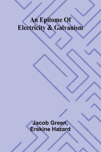 An epitome of electricity & galvanism