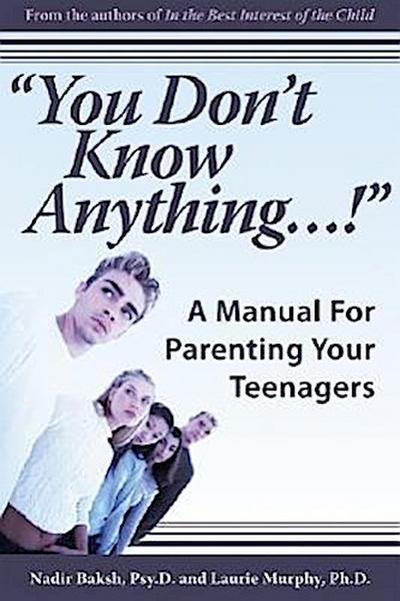 You Don’t Know Anything...!: A Manual for Parenting Your Teenagers