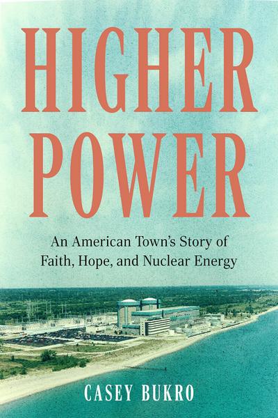 Higher Power: An American Town’s Story of Faith, Hope, and Nuclear Energy