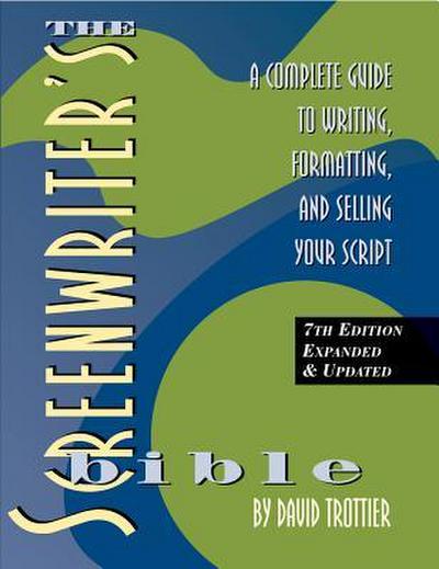 Screenwriter’s Bible, 7th Edition: A Complete Guide to Writing, Formatting, and Selling Your Script