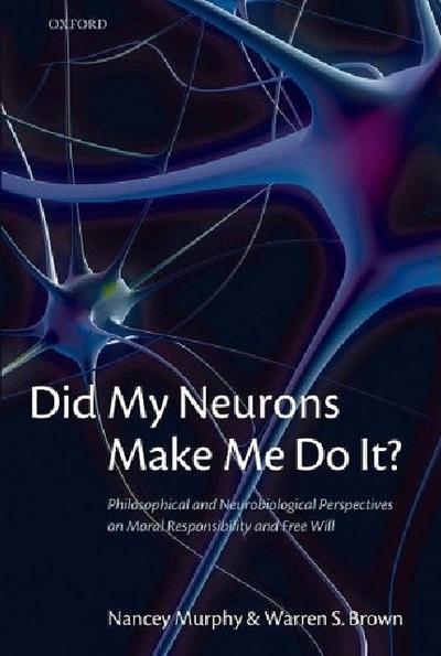 Did My Neurons Make Me Do It? Philosophical and Neurobiological Perspectives on Moral Responsibility and Free Will (Paperback)