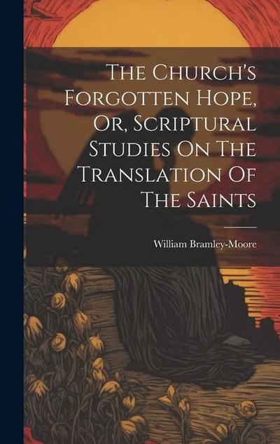 The Church’s Forgotten Hope, Or, Scriptural Studies On The Translation Of The Saints