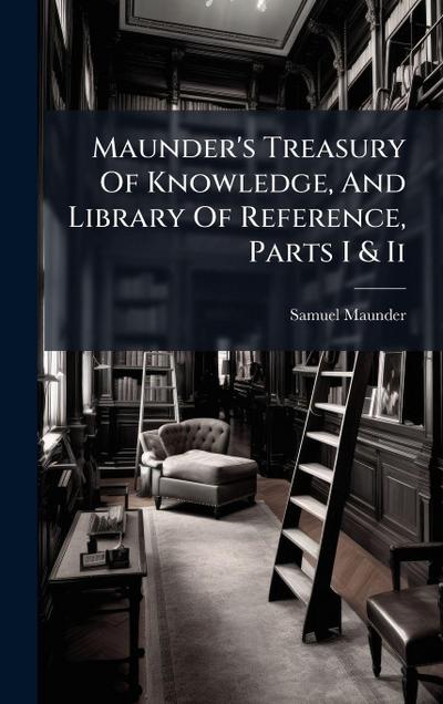 Maunder’s Treasury Of Knowledge, And Library Of Reference, Parts I & Ii