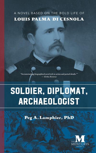 Soldier, Diplomat, Archaeologist: A Novel Based on the Bold Life of Louis Palma di Cesnola
