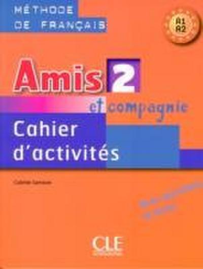 Amis et compagnie 2: Cahier d’activites A1/A2