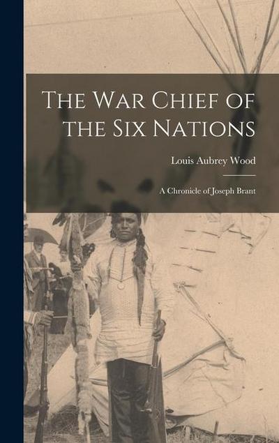 The war Chief of the Six Nations: A Chronicle of Joseph Brant