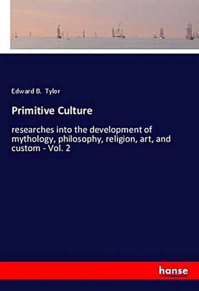 Primitive Culture: researches into the development of mythology, philosophy, religion, art, and custom - Vol. 2