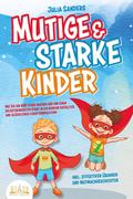 Mutige & starke Kinder: Wie Sie Ihr Kind stark machen und ihm einen selbstbewussten Start in ein rundum erfülltes und glückliches Leben ermöglichen (inkl. effektiver Übungen & Mutmachgeschichten)