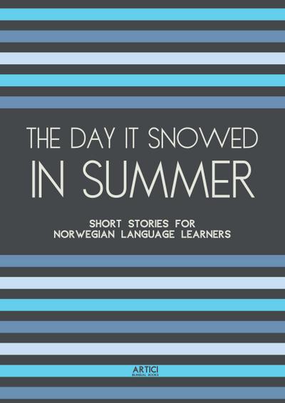 The Day It Snowed In Summer: Short Stories for Norwegian Language Learners