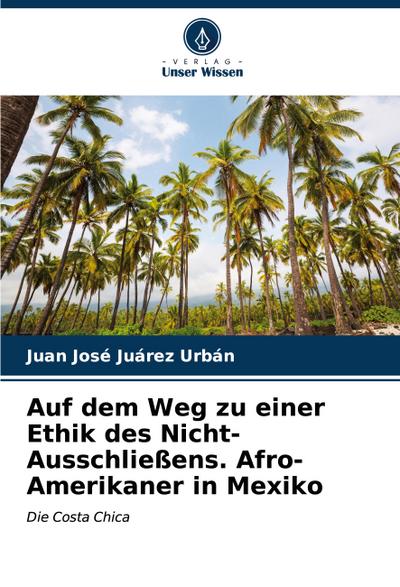 Auf dem Weg zu einer Ethik des Nicht-Ausschließens. Afro-Amerikaner in Mexiko