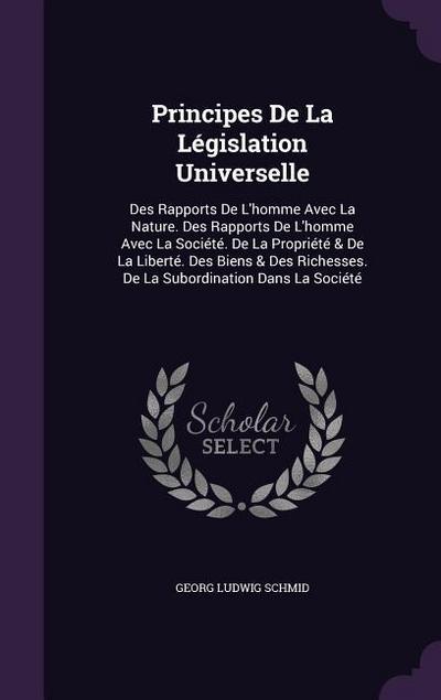 Principes De La Législation Universelle: Des Rapports De L’homme Avec La Nature. Des Rapports De L’homme Avec La Société. De La Propriété & De La Libe