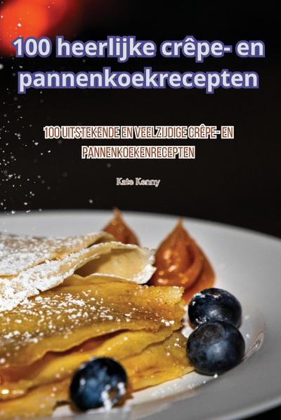 100 heerlijke crêpe- en pannenkoekrecepten