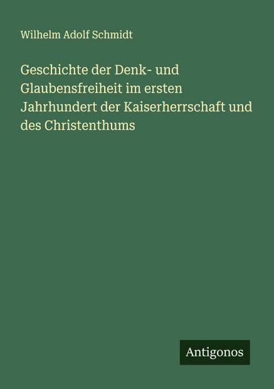 Geschichte der Denk- und Glaubensfreiheit im ersten Jahrhundert der Kaiserherrschaft und des Christenthums