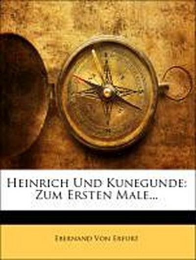Von Erfurt, E: Heinrich Und Kunegunde: Zum Ersten Male...