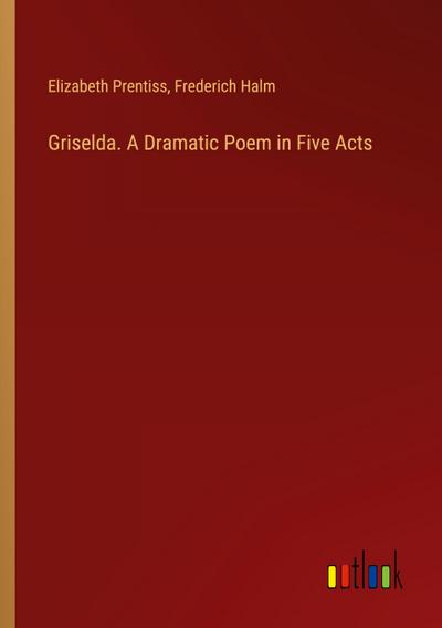 Griselda. A Dramatic Poem in Five Acts