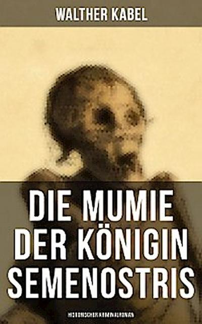 Die Mumie der Königin Semenostris: Historischer Kriminalroman